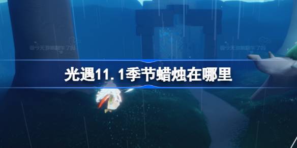 光遇11.1季节蜡烛在哪里